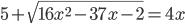 \displaystyle 5+\sqrt{16x^2-37x-2}=4x