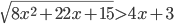 \sqrt{8x^2+22x+15}>4x+3