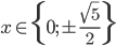 x\in\{0;\pm\frac{\sqrt5}2\}