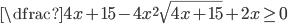 \dfrac{4x+15-4x^2}{\sqrt{4x+15}+2x}\ge0
