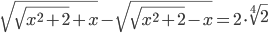 \displaystyle \sqrt{\sqrt{x^2+2}+x}-\sqrt{\sqrt{x^2+2}-x}=2\cdot\sqrt[4]{2}