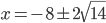 x=-8\pm2\sqrt{14}