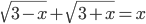\displaystyle\sqrt{3-x}+\sqrt{\,3+x}=x